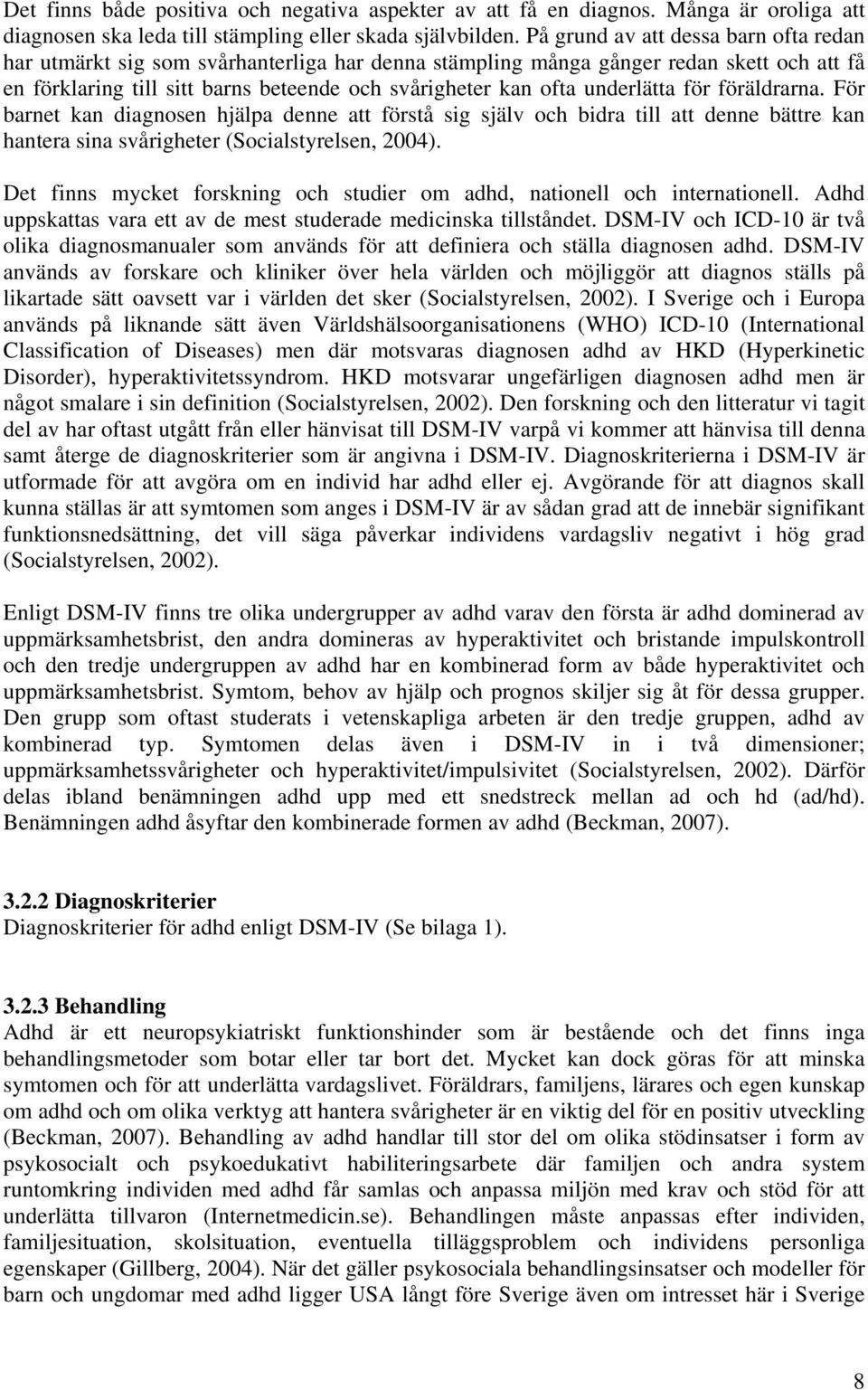 underlätta för föräldrarna. För barnet kan diagnosen hjälpa denne att förstå sig själv och bidra till att denne bättre kan hantera sina svårigheter (Socialstyrelsen, 2004).