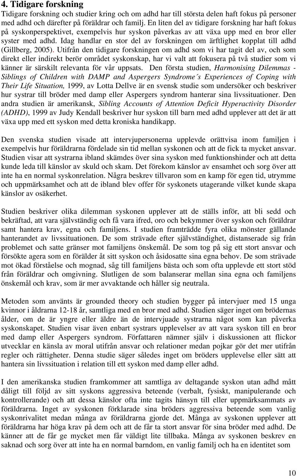 Idag handlar en stor del av forskningen om ärftlighet kopplat till adhd (Gillberg, 2005).