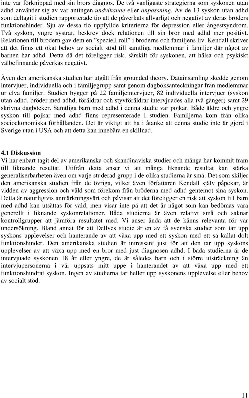 Sju av dessa tio uppfyllde kriterierna för depression eller ångestsyndrom. Två syskon, yngre systrar, beskrev dock relationen till sin bror med adhd mer positivt.