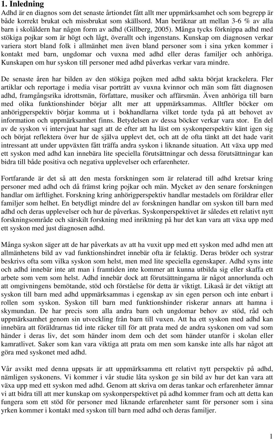 Kunskap om diagnosen verkar variera stort bland folk i allmänhet men även bland personer som i sina yrken kommer i kontakt med barn, ungdomar och vuxna med adhd eller deras familjer och anhöriga.