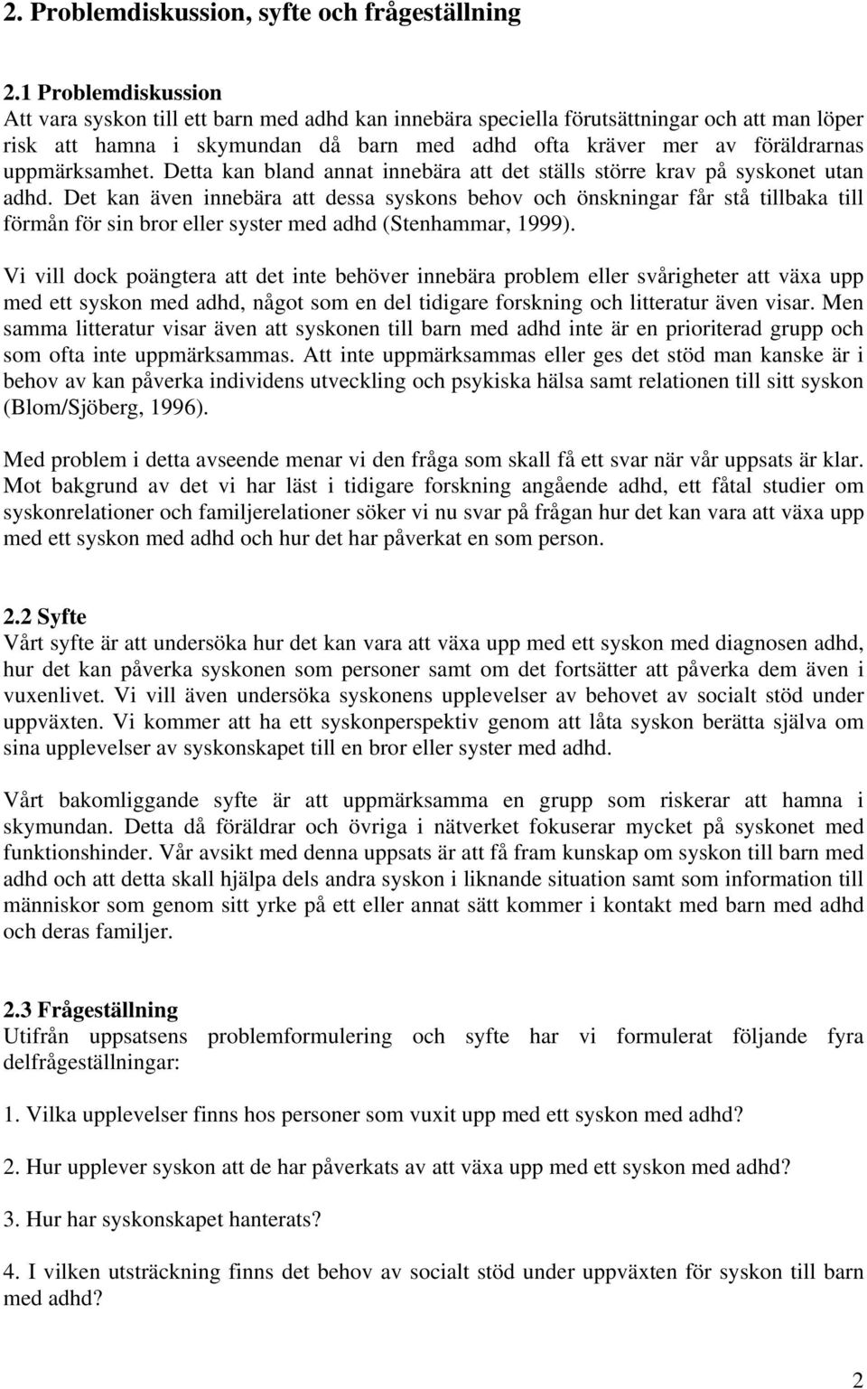 uppmärksamhet. Detta kan bland annat innebära att det ställs större krav på syskonet utan adhd.