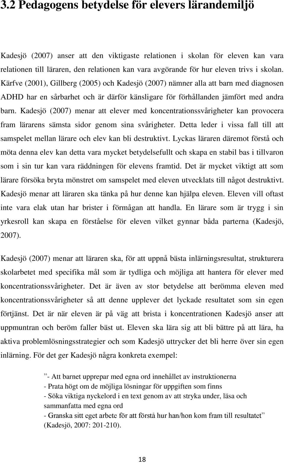 Kadesjö (2007) menar att elever med koncentrationssvårigheter kan provocera fram lärarens sämsta sidor genom sina svårigheter.