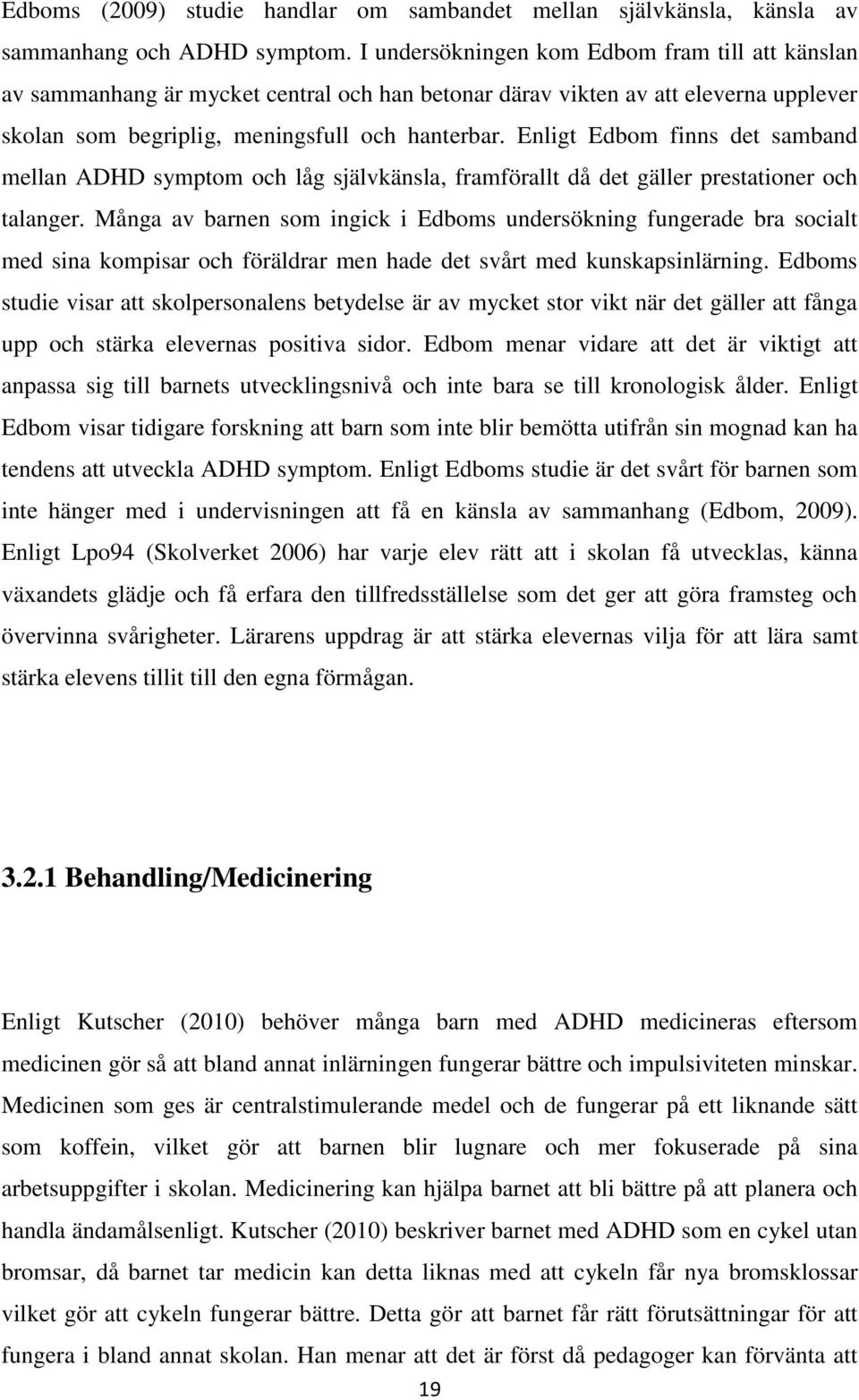 Enligt Edbom finns det samband mellan ADHD symptom och låg självkänsla, framförallt då det gäller prestationer och talanger.