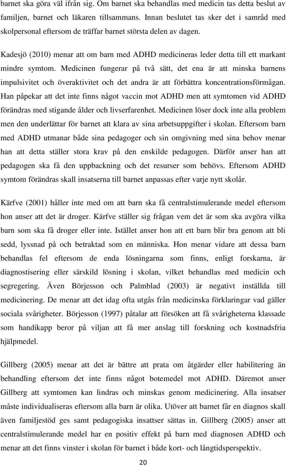 Kadesjö (2010) menar att om barn med ADHD medicineras leder detta till ett markant mindre symtom.