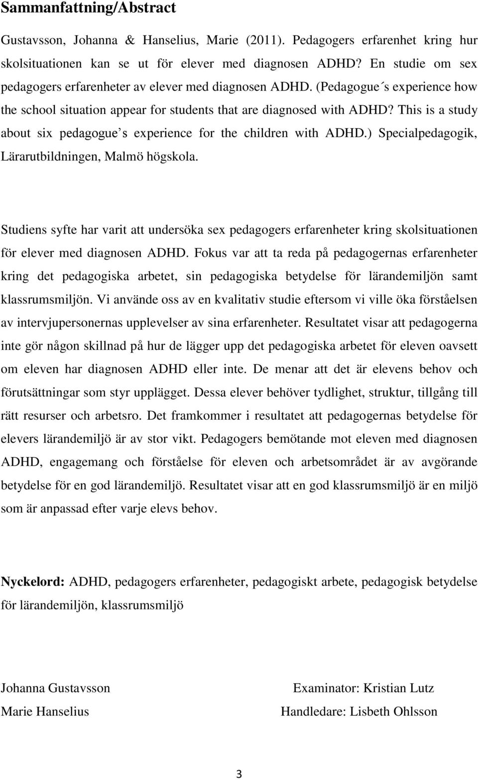 This is a study about six pedagogue s experience for the children with ADHD.) Specialpedagogik, Lärarutbildningen, Malmö högskola.