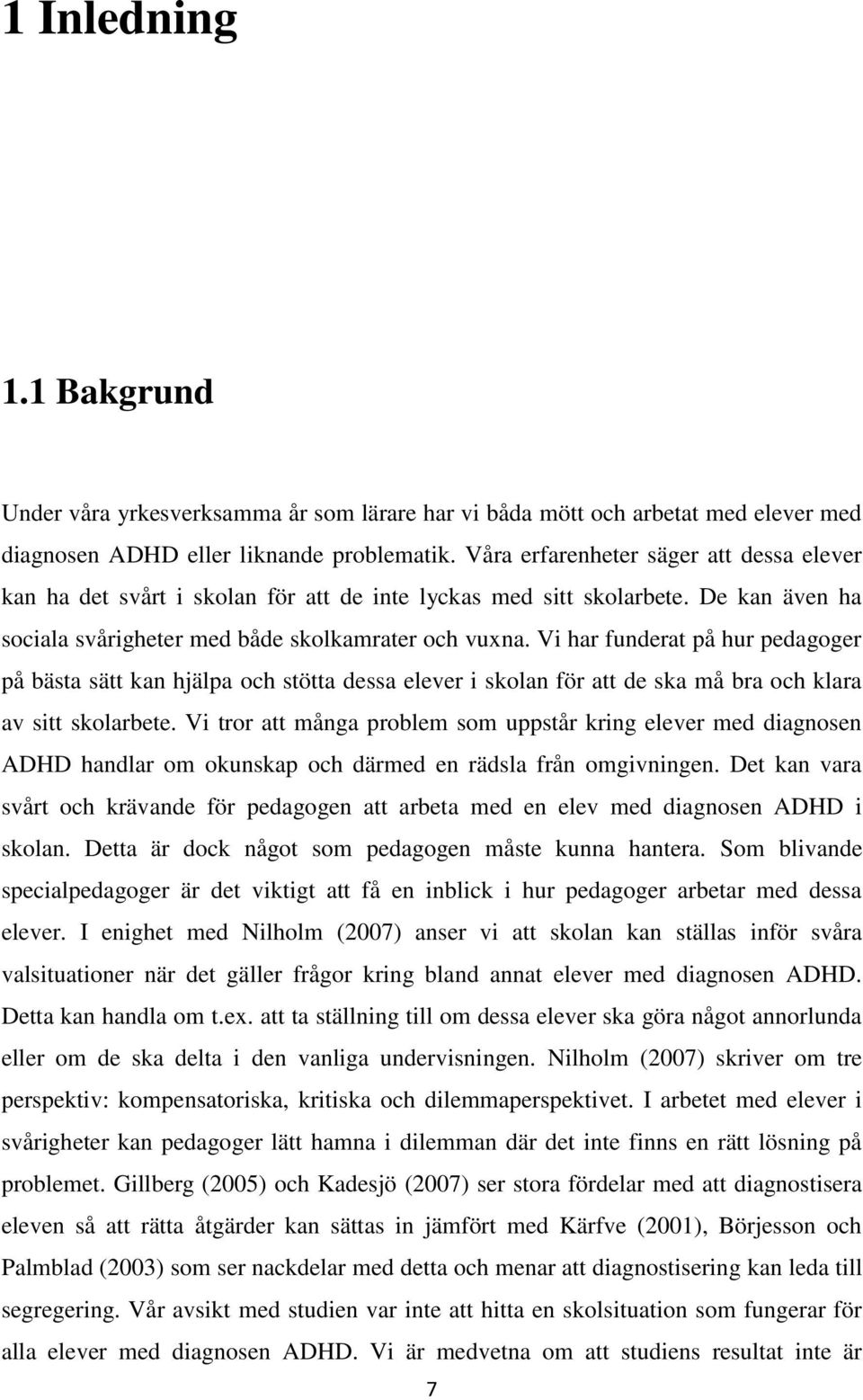 Vi har funderat på hur pedagoger på bästa sätt kan hjälpa och stötta dessa elever i skolan för att de ska må bra och klara av sitt skolarbete.