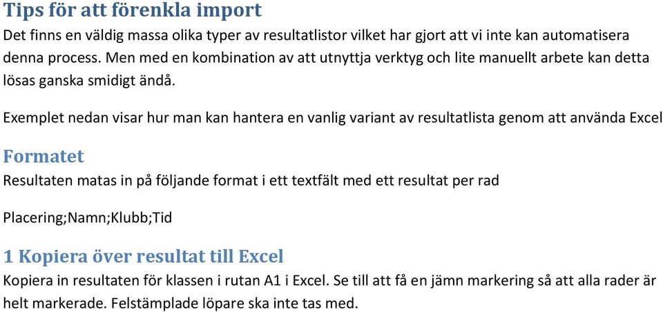 Exemplet nedan visar hur man kan hantera en vanlig variant av resultatlista genom att använda Excel Formatet Resultaten matas in på följande format i ett textfält