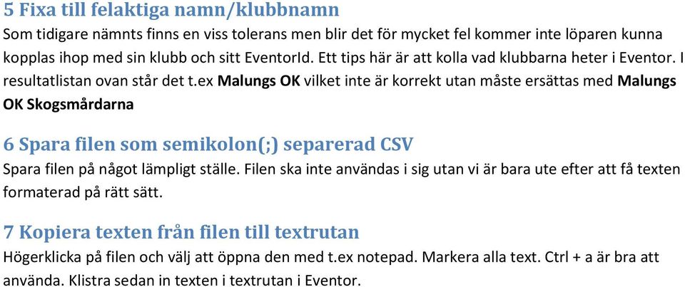 ex Malungs OK vilket inte är korrekt utan måste ersättas med Malungs OK Skogsmårdarna 6 Spara filen som semikolon(;) separerad CSV Spara filen på något lämpligt ställe.