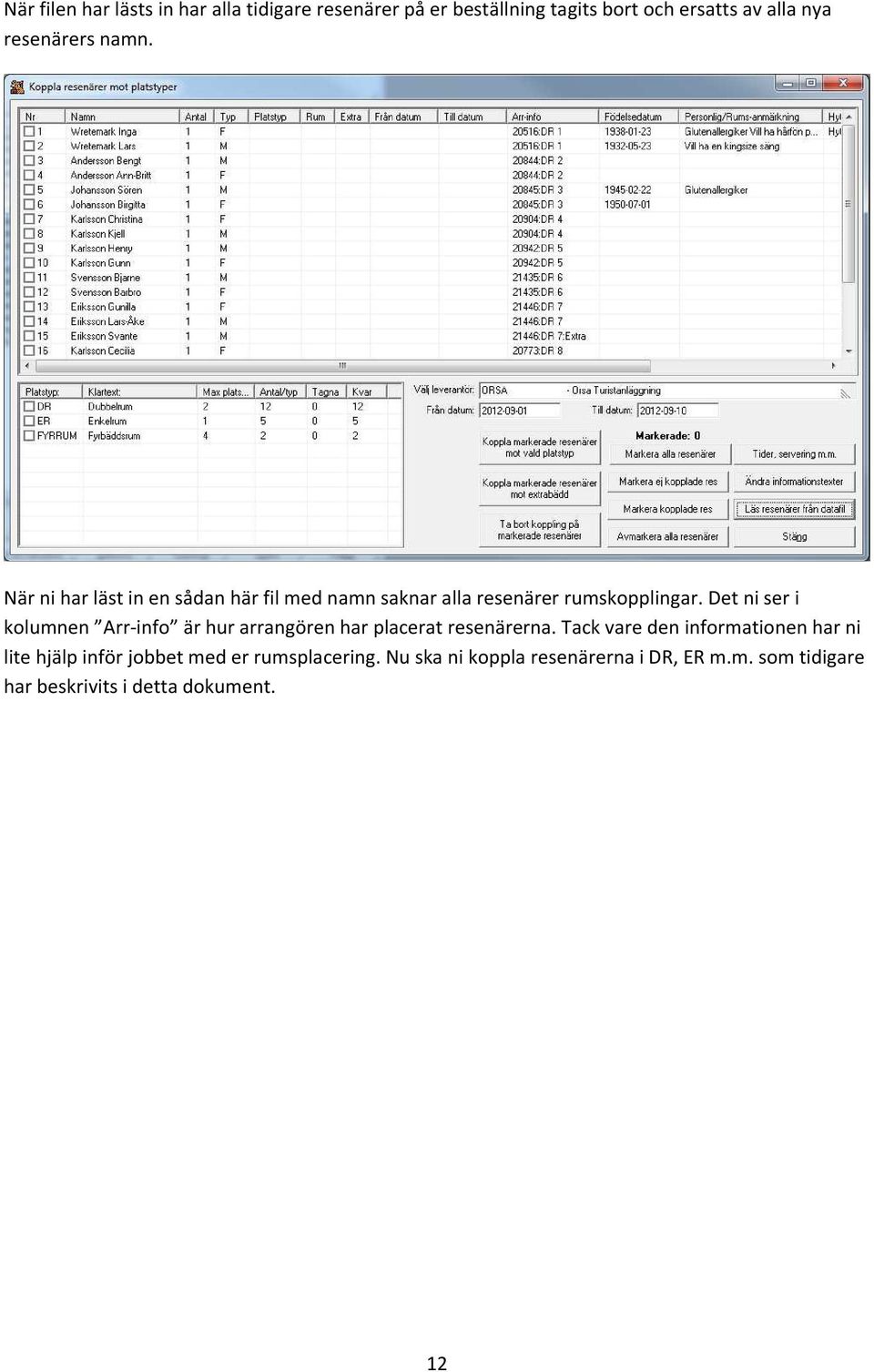 Det ni ser i kolumnen Arr-info är hur arrangören har placerat resenärerna.