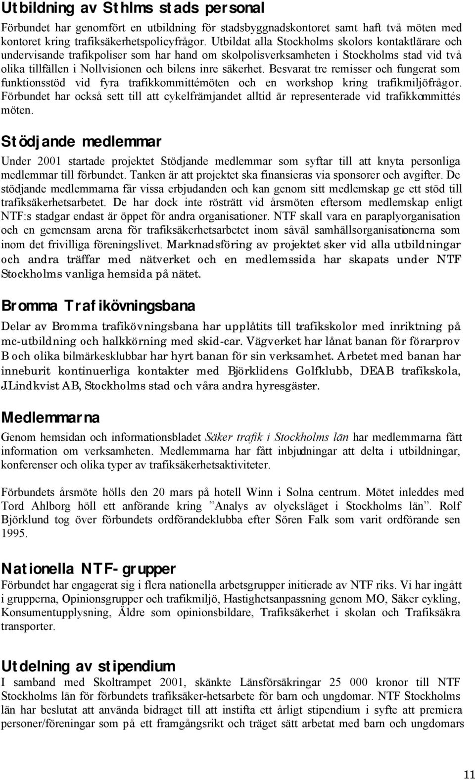 Besvarat tre remisser och fungerat som funktionsstöd vid fyra trafikkommittémöten och en workshop kring trafikmiljöfrågor.