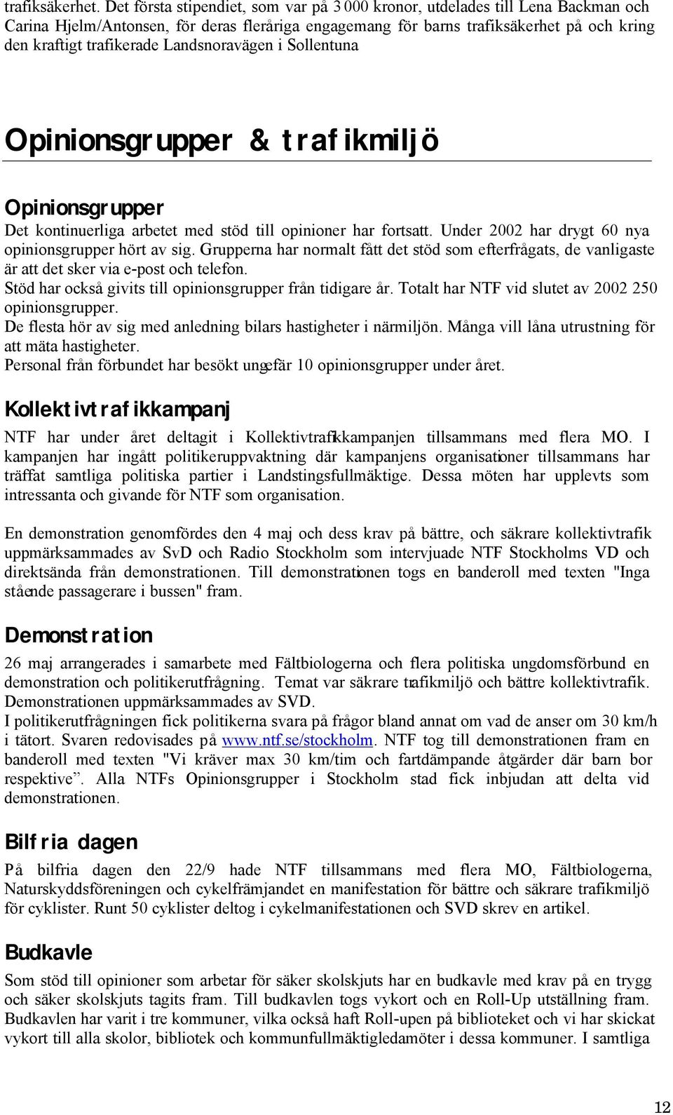 Landsnoravägen i Sollentuna Opinionsgrupper & trafikmiljö Opinionsgrupper Det kontinuerliga arbetet med stöd till opinioner har fortsatt. Under 2002 har drygt 60 nya opinionsgrupper hört av sig.