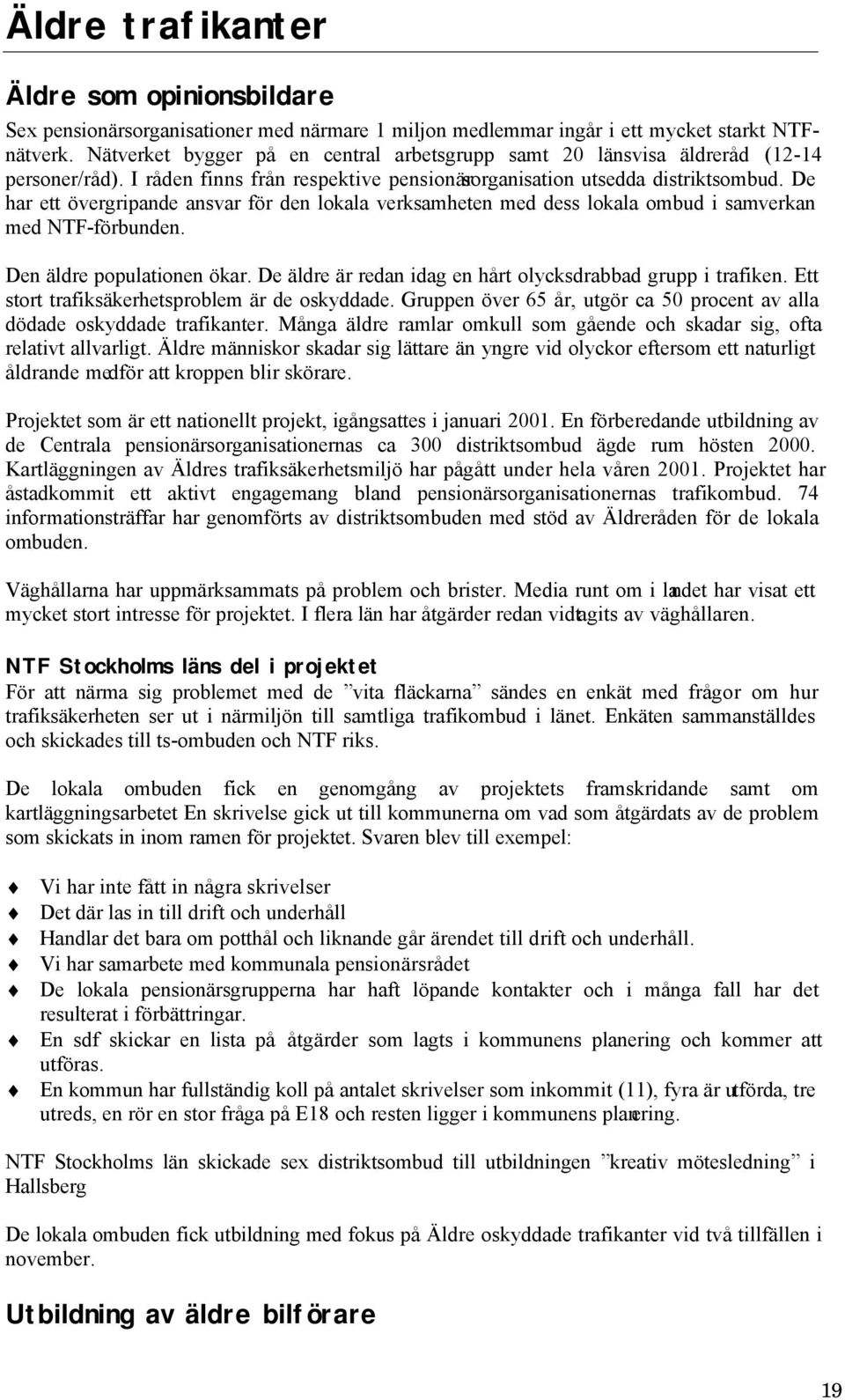 De har ett övergripande ansvar för den lokala verksamheten med dess lokala ombud i samverkan med NTF-förbunden. Den äldre populationen ökar.