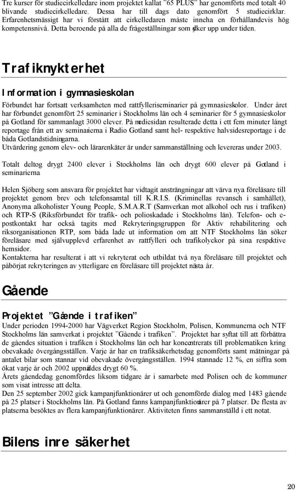 Trafiknykterhet Information i gymnasieskolan Förbundet har fortsatt verksamheten med rattfylleriseminarier på gymnasieskolor.