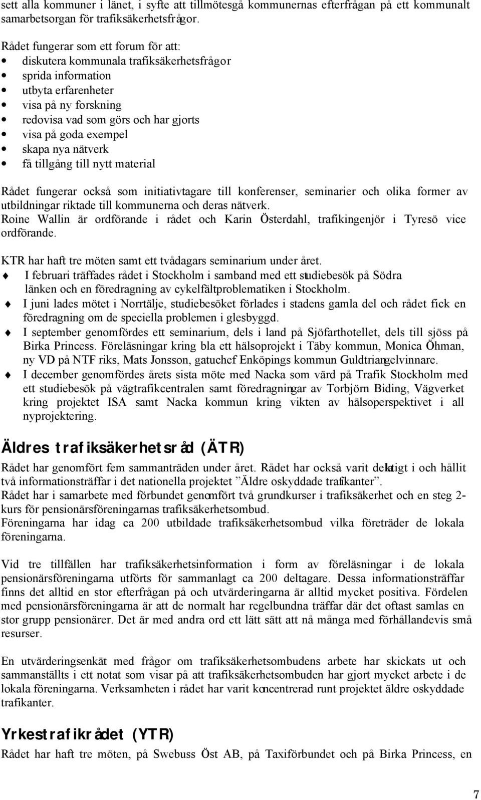 skapa nya nätverk få tillgång till nytt material Rådet fungerar också som initiativtagare till konferenser, seminarier och olika former av utbildningar riktade till kommunerna och deras nätverk.