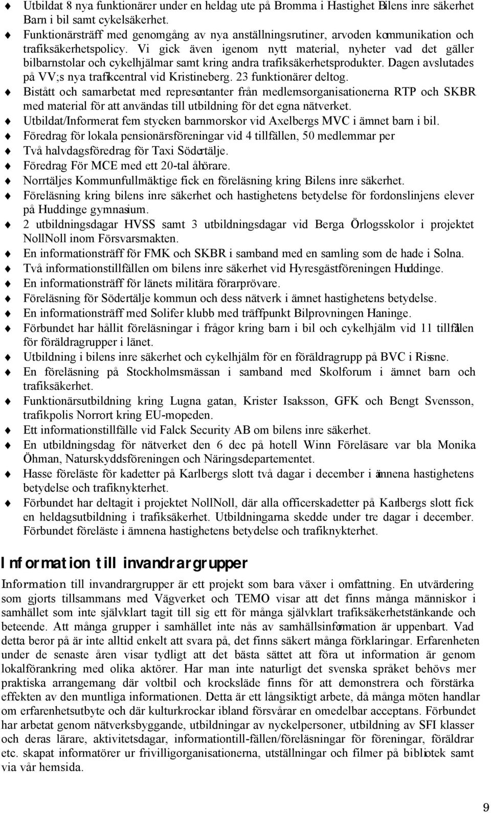 Vi gick även igenom nytt material, nyheter vad det gäller bilbarnstolar och cykelhjälmar samt kring andra trafiksäkerhetsprodukter. Dagen avslutades på VV;s nya trafikcentral vid Kristineberg.