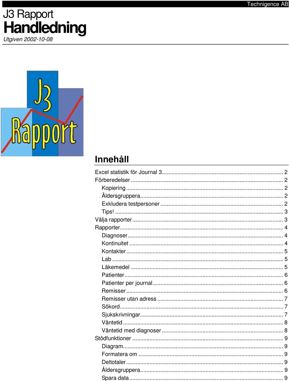 .. 5 Lab... 5 Läkemedel... 5 Patienter... 6 Patienter per journal... 6 Remisser... 6 Remisser utan adress... 7 Sökord... 7 Sjukskrivningar.