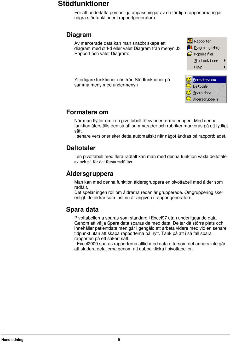 undermenyn Formatera om När man flyttar om i en pivottabell försvinner formateringen. Med denna funktion återställs den så att summarader och rubriker markeras på ett tydligt sätt.