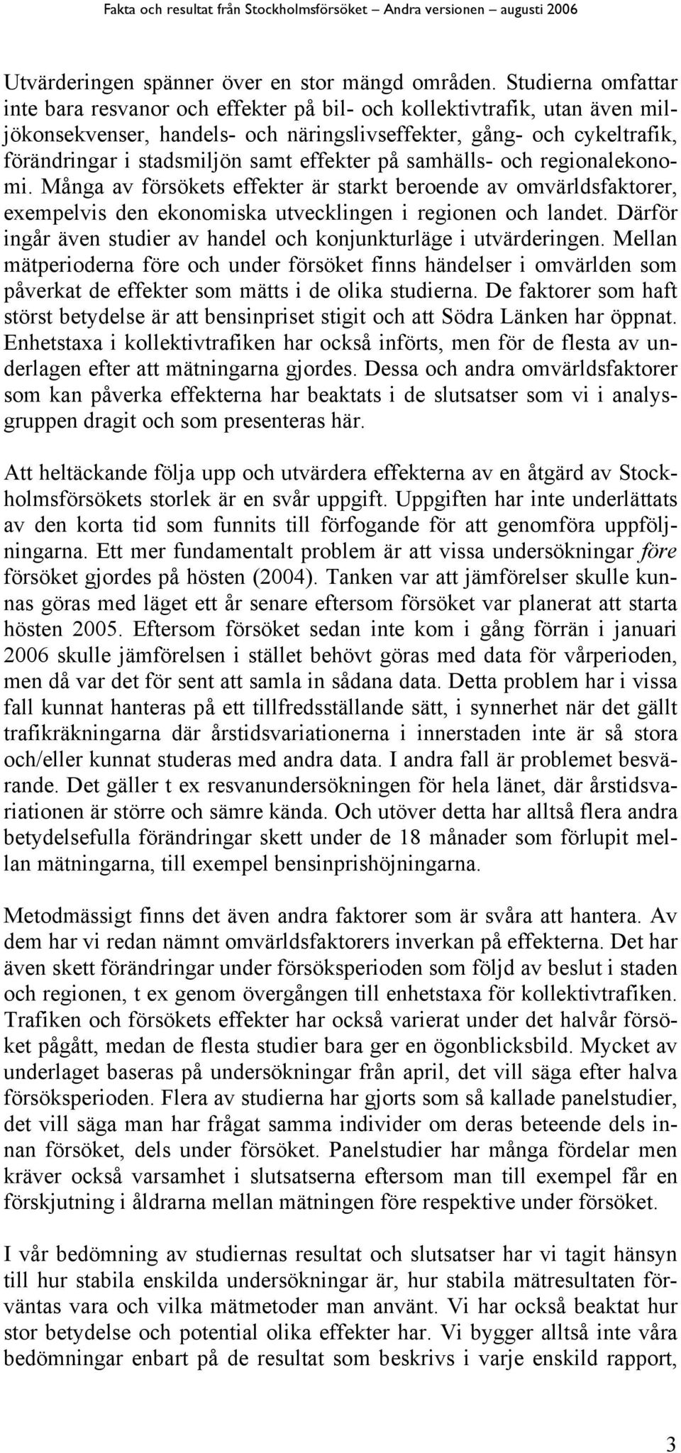 effekter på samhälls- och regionalekonomi. Många av försökets effekter är starkt beroende av omvärldsfaktorer, exempelvis den ekonomiska utvecklingen i regionen och landet.