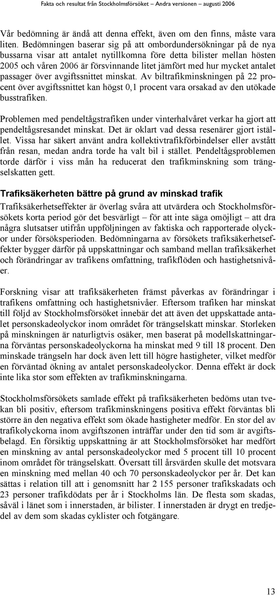 antalet passager över avgiftssnittet minskat. Av biltrafikminskningen på 22 procent över avgiftssnittet kan högst 0,1 procent vara orsakad av den utökade busstrafiken.