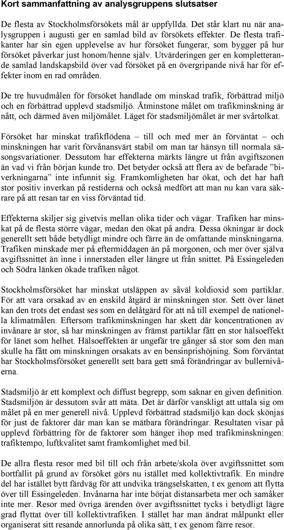 Utvärderingen ger en kompletterande samlad landskapsbild över vad försöket på en övergripande nivå har för effekter inom en rad områden.