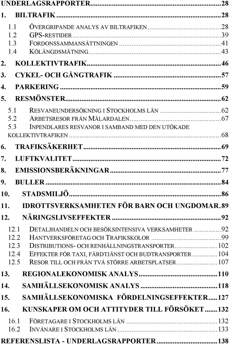 3 INPENDLARES RESVANOR I SAMBAND MED DEN UTÖKADE KOLLEKTIVTRAFIKEN...68 6. TRAFIKSÄKERHET...69 7. LUFTKVALITET...72 8. EMISSIONSBERÄKNINGAR...77 9. BULLER...84 10. STADSMILJÖ...86 11.