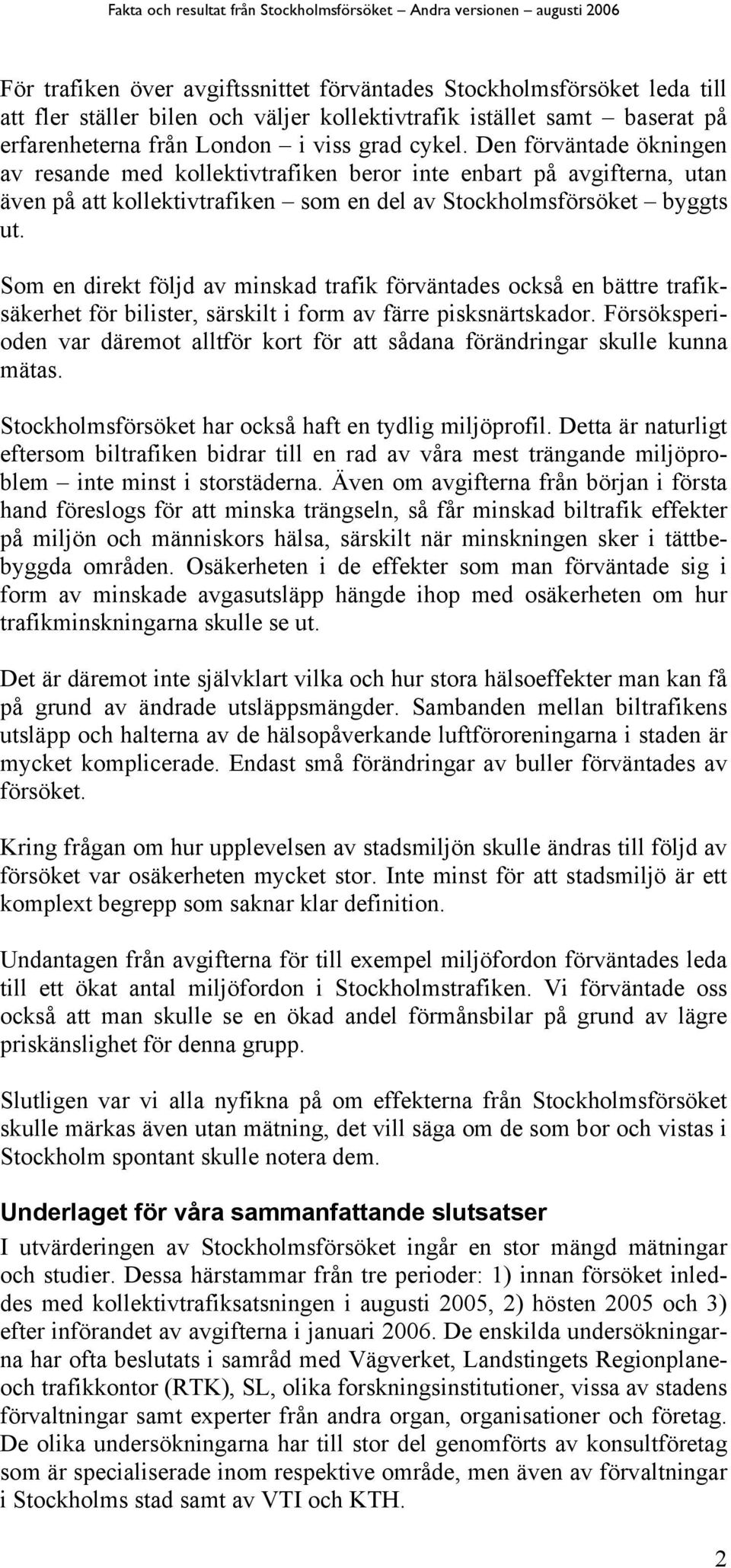 Som en direkt följd av minskad trafik förväntades också en bättre trafiksäkerhet för bilister, särskilt i form av färre pisksnärtskador.