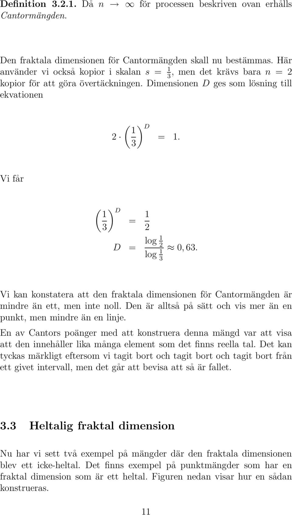 3 Vi får ( ) D 1 = 1 3 2 D = log 1 2 log 1 3 0, 63. Vi kan konstatera att den fraktala dimensionen för Cantormängden är mindre än ett, men inte noll.