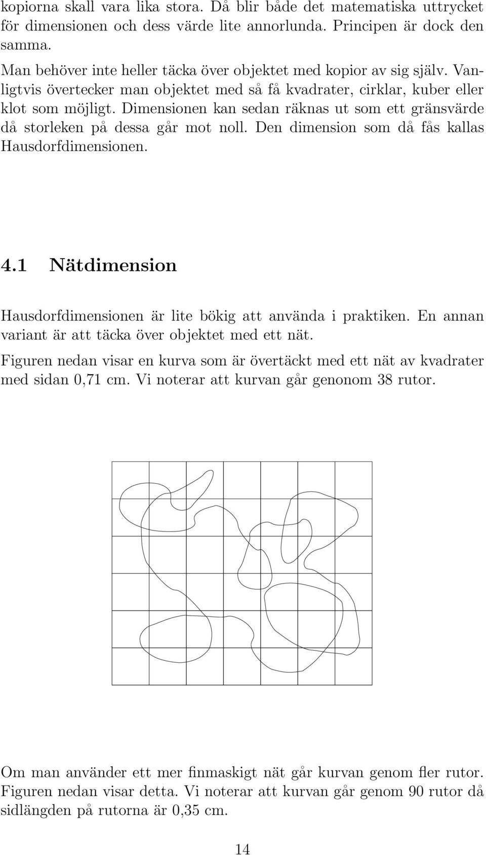 Dimensionen kan sedan räknas ut som ett gränsvärde då storleken på dessa går mot noll. Den dimension som då fås kallas Hausdorfdimensionen. 4.