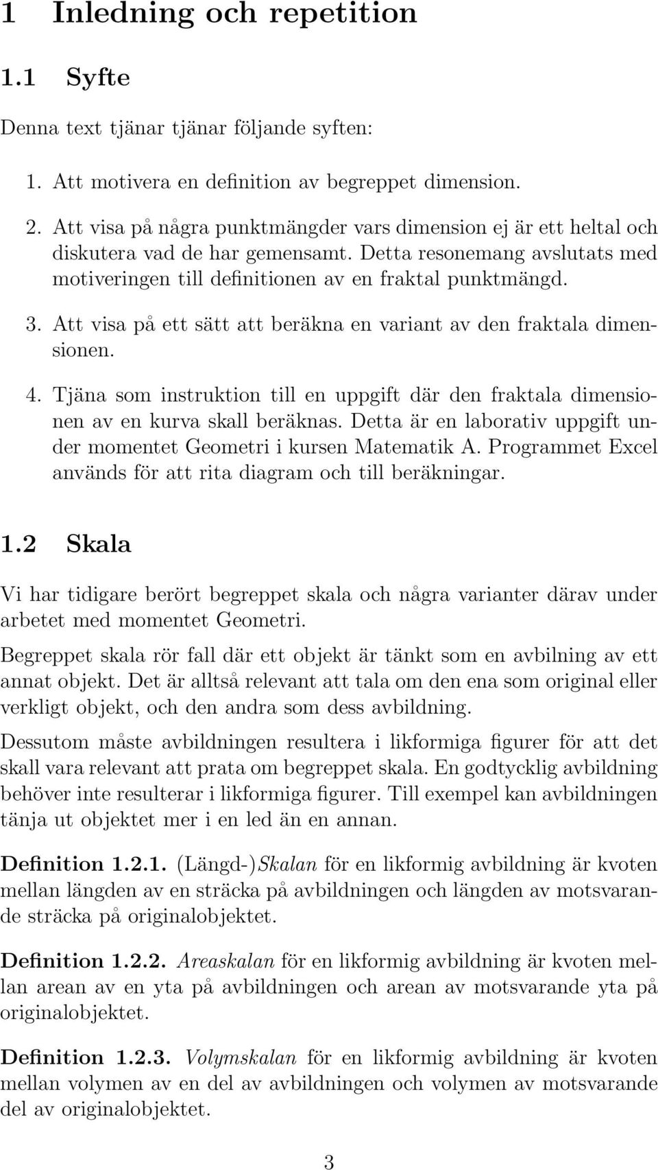 Att visa på ett sätt att beräkna en variant av den fraktala dimensionen. 4. Tjäna som instruktion till en uppgift där den fraktala dimensionen av en kurva skall beräknas.