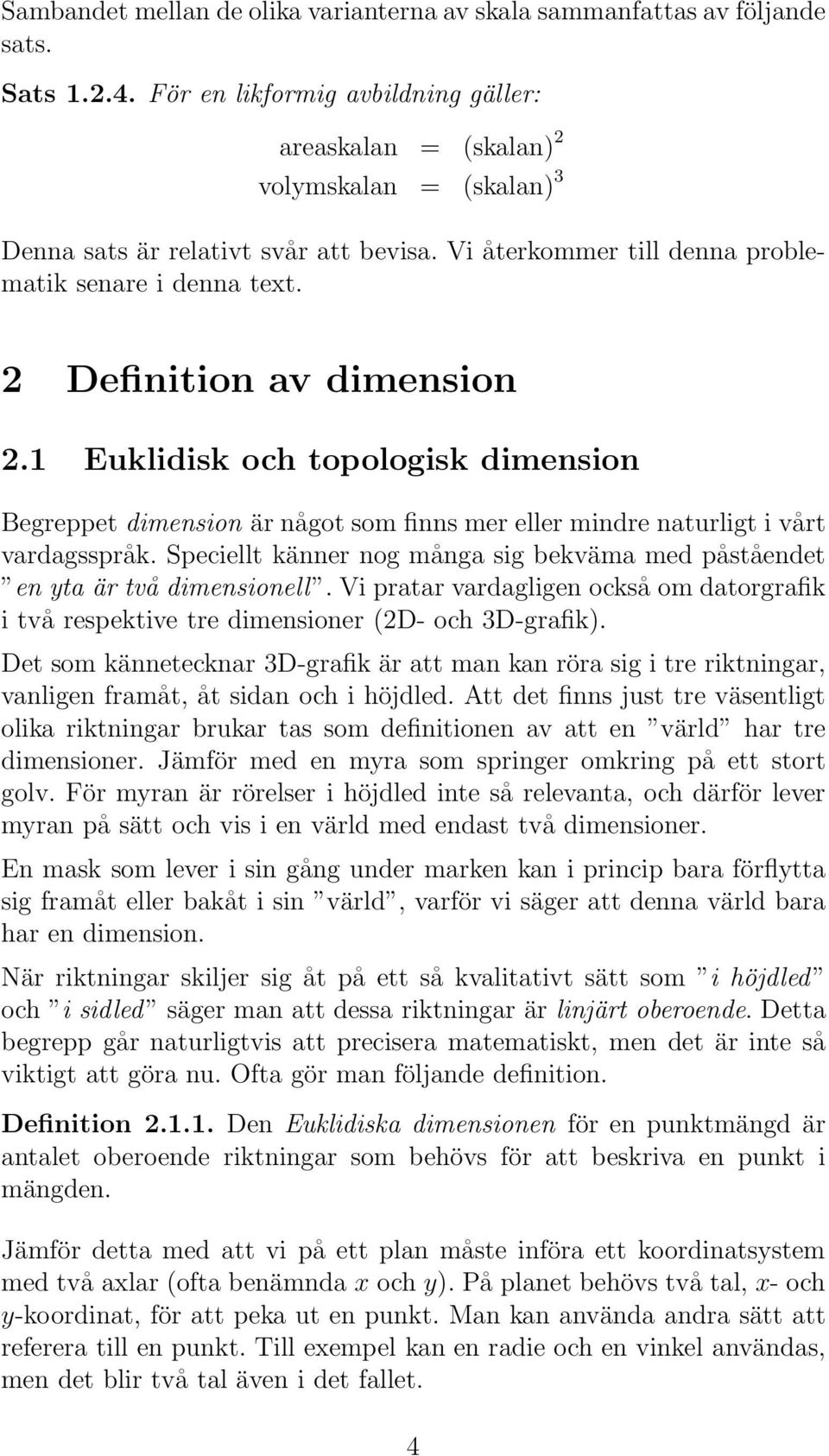2 Definition av dimension 2.1 Euklidisk och topologisk dimension Begreppet dimension är något som finns mer eller mindre naturligt i vårt vardagsspråk.