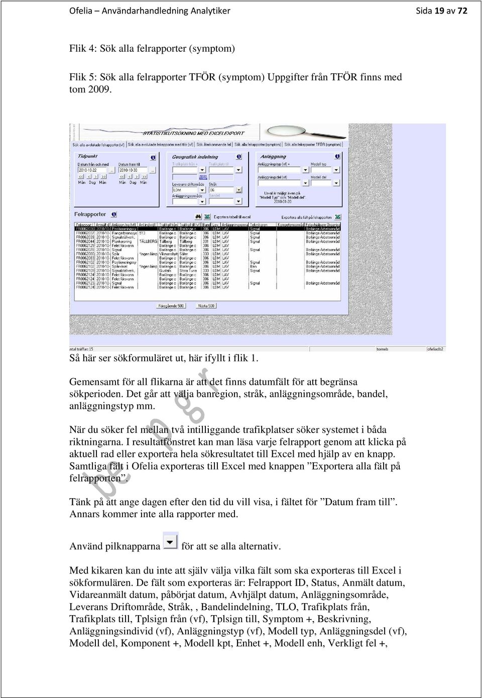 Det går att välja banregion, stråk, anläggningsområde, bandel, anläggningstyp mm. När du söker fel mellan två intilliggande trafikplatser söker systemet i båda riktningarna.