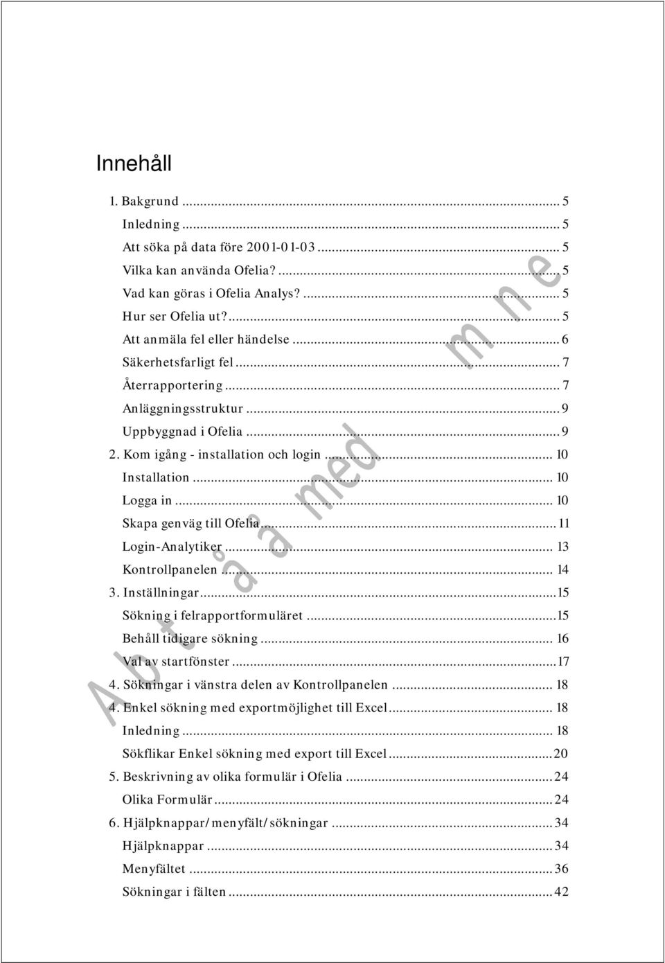 .. 10 Skapa genväg till Ofelia...11 Login-Analytiker... 13 Kontrollpanelen... 14 3. Inställningar...15 Sökning i felrapportformuläret...15 Behåll tidigare sökning... 16 Val av startfönster...17 4.