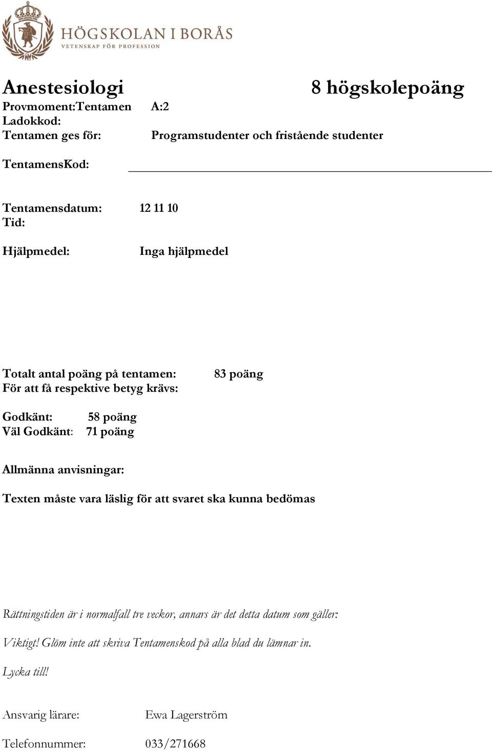 Godkänt: 58 poäng 71 poäng Allmänna anvisningar: Texten måste vara läslig för att svaret ska kunna bedömas Rättningstiden är i normalfall tre veckor,