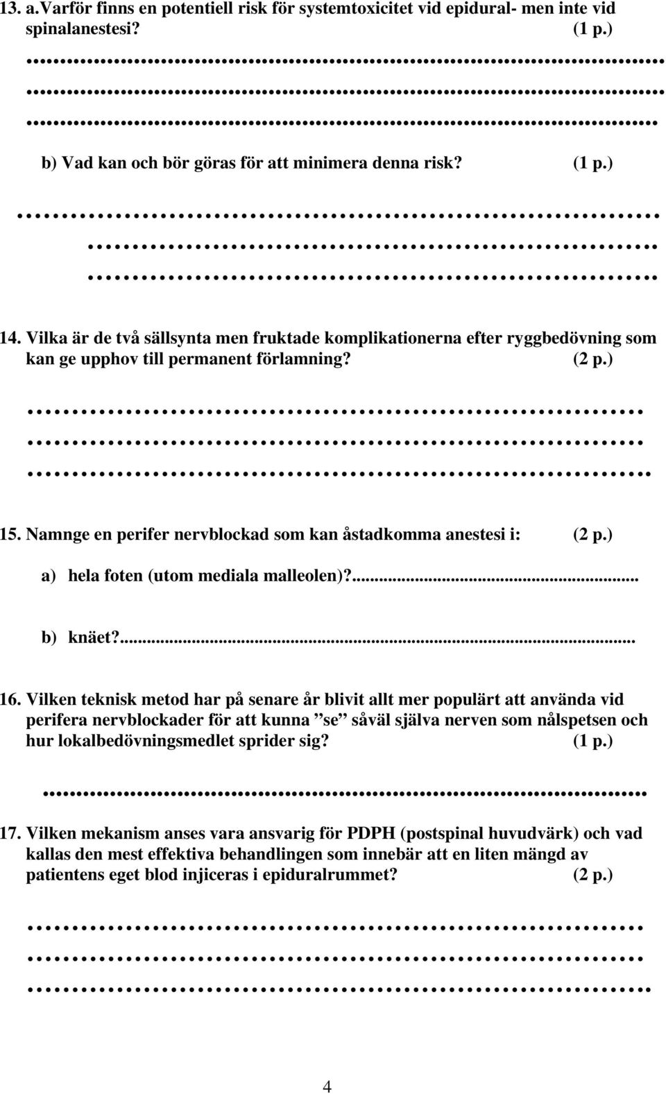 Namnge en perifer nervblockad som kan åstadkomma anestesi i: a) hela foten (utom mediala malleolen)?... b) knäet?... 16.