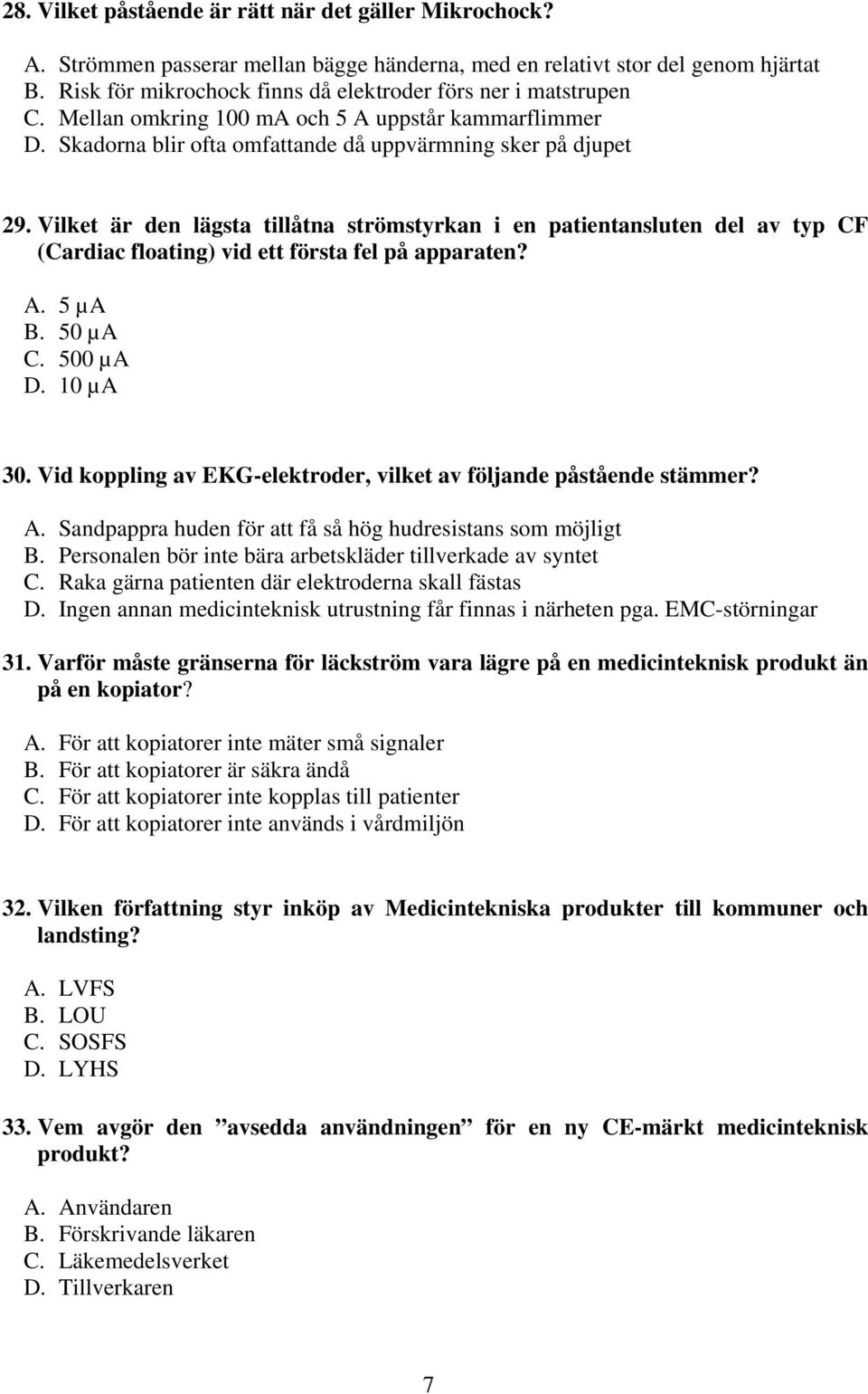 Vilket är den lägsta tillåtna strömstyrkan i en patientansluten del av typ CF (Cardiac floating) vid ett första fel på apparaten? A. 5 µa B. 50 µa C. 500 µa D. 10 µa 30.