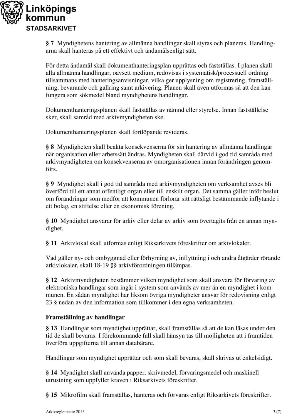 I planen skall alla allmänna handlingar, oavsett medium, redovisas i systematisk/processuell ordning tillsammans med hanteringsanvisningar, vilka ger upplysning om registrering, framställning,