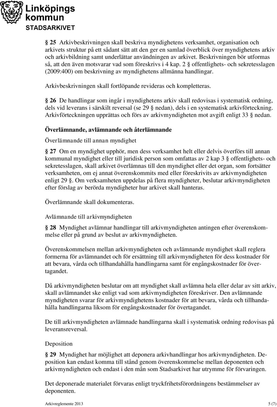 2 offentlighets- och sekretesslagen (2009:400) om beskrivning av myndighetens allmänna handlingar. Arkivbeskrivningen skall fortlöpande revideras och kompletteras.