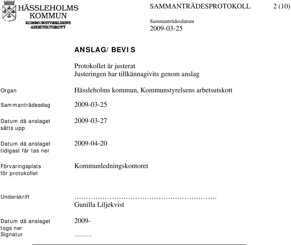 anslaget 2009-03-27 sätts upp Datum då anslaget 2009-04-20 tidigast får tas ner Förvaringsplats för