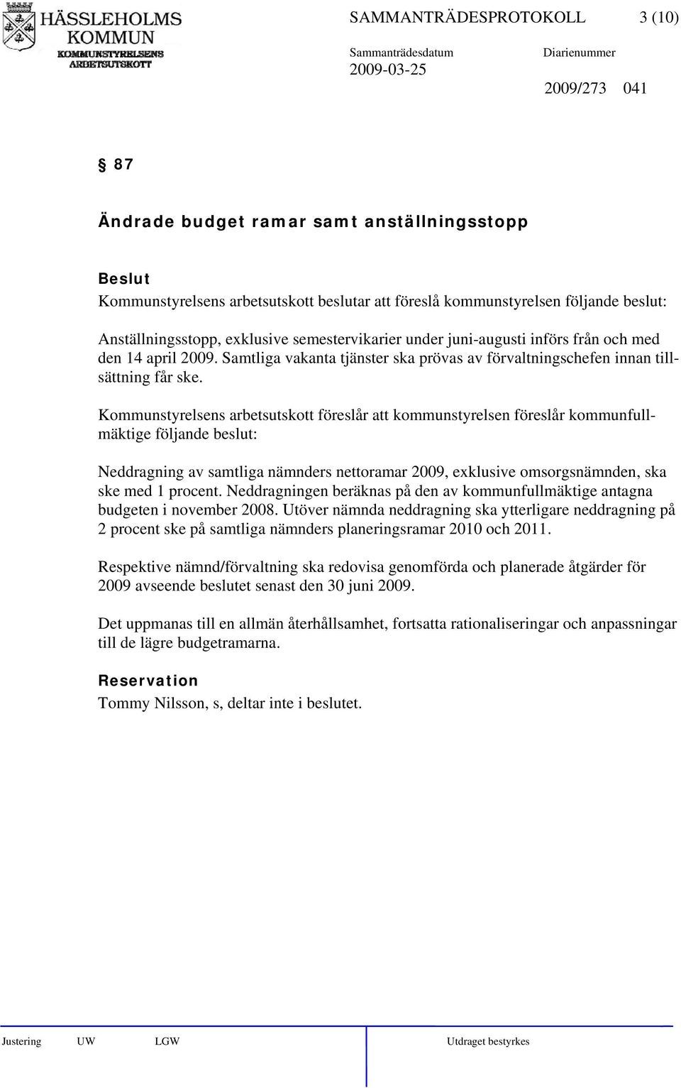 Kommunstyrelsens arbetsutskott föreslår att kommunstyrelsen föreslår kommunfullmäktige följande beslut: Neddragning av samtliga nämnders nettoramar 2009, exklusive omsorgsnämnden, ska ske med 1