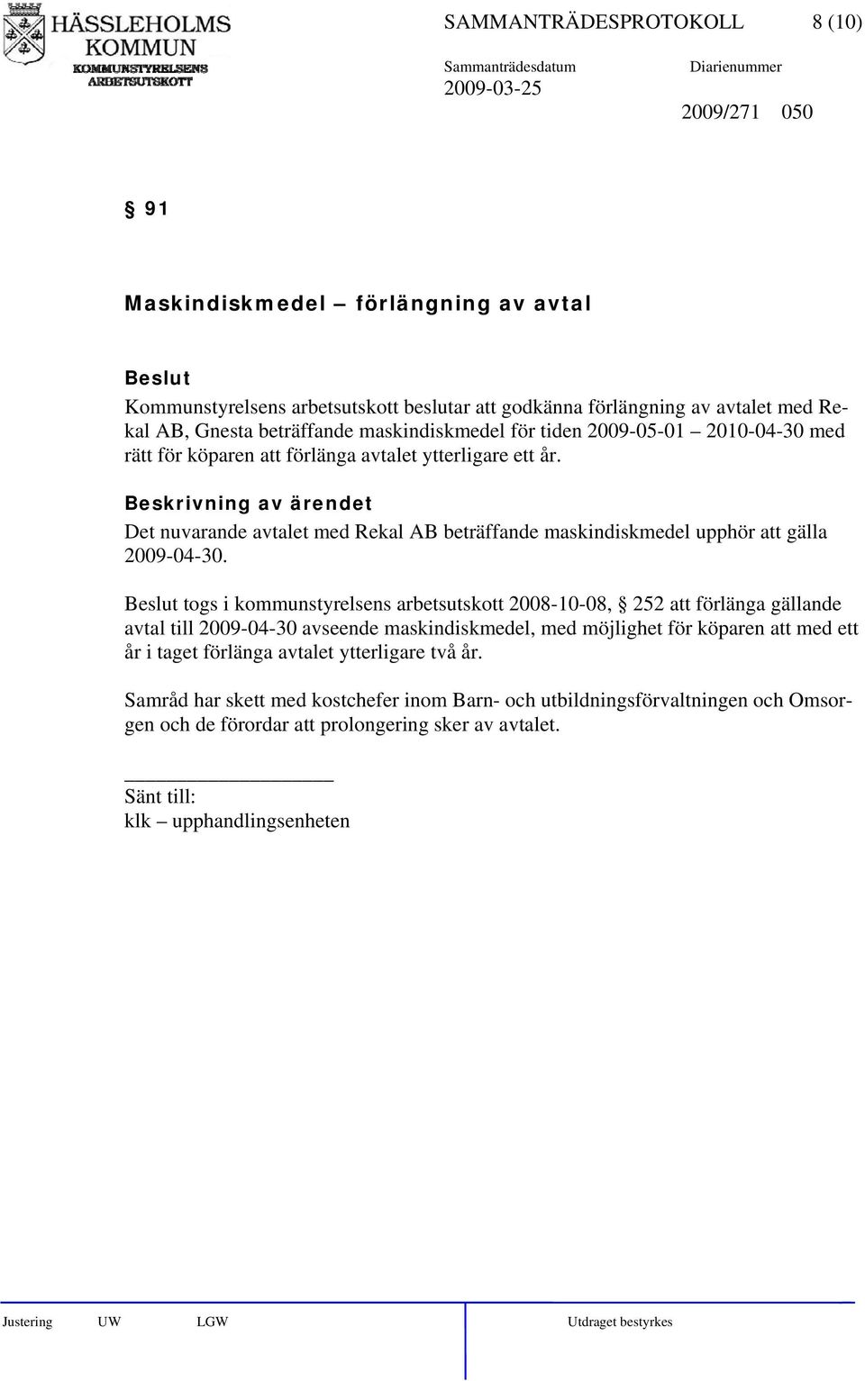 Det nuvarande avtalet med Rekal AB beträffande maskindiskmedel upphör att gälla 2009-04-30.