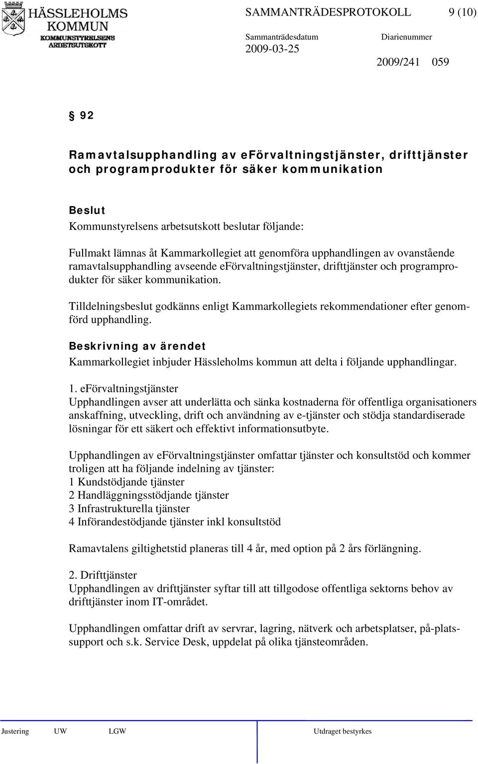 Tilldelningsbeslut godkänns enligt Kammarkollegiets rekommendationer efter genomförd upphandling. Kammarkollegiet inbjuder Hässleholms kommun att delta i följande upphandlingar. 1.