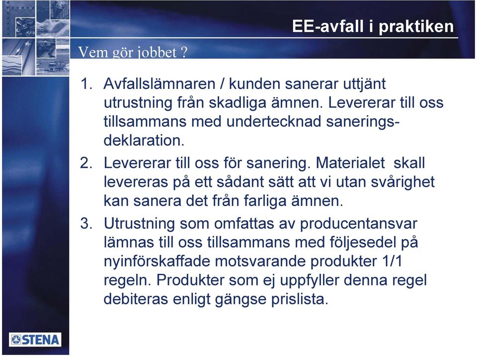 Materialet skall levereras på ett sådant sätt att vi utan svårighet kan sanera det från farliga ämnen. 3.