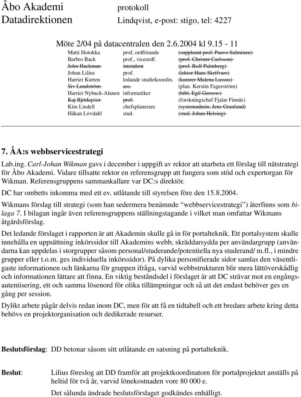 utlåtande till styrelsen före den 15.8.2004. Wikmans förslag till strategi (som han sedermera benämnde webbservicestrategi ) återfinns som bilaga 7.