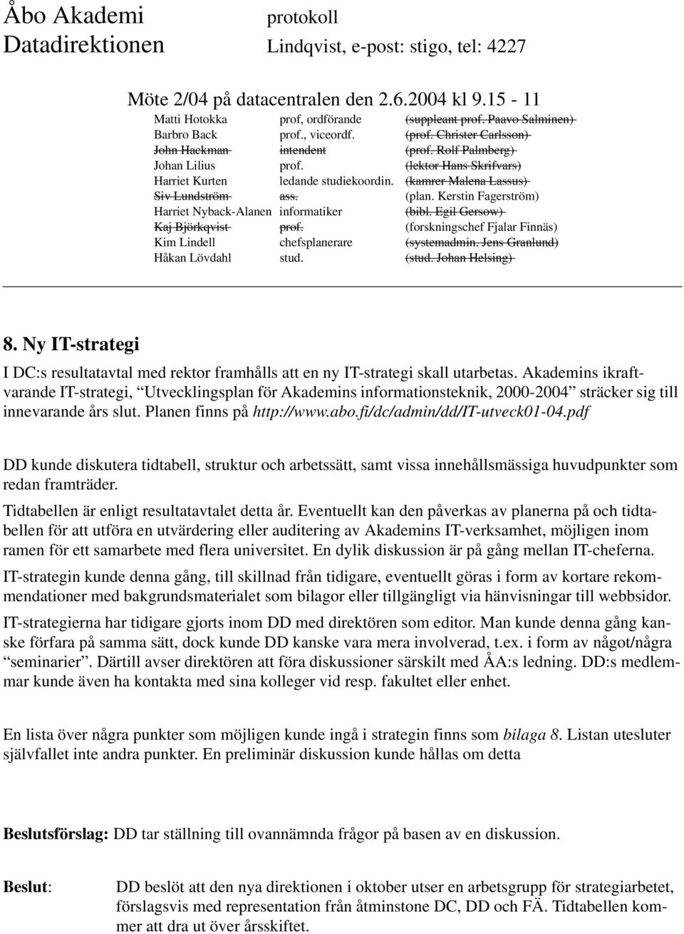 pdf DD kunde diskutera tidtabell, struktur och arbetssätt, samt vissa innehållsmässiga huvudpunkter som redan framträder. Tidtabellen är enligt resultatavtalet detta år.