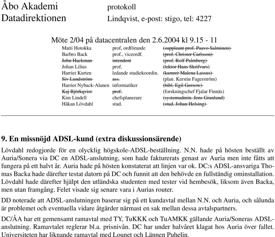 Auria hade på hösten konstaterat att linjen var ok. DC:s ADSL-ansvariga Thomas Backa hade därefter testat datorn på DC och funnit att den behövde en fullständig ominstallation.