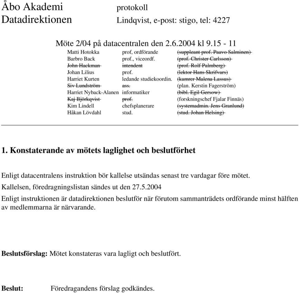 2004 Enligt instruktionen är datadirektionen beslutför när förutom sammanträdets ordförande minst hälften