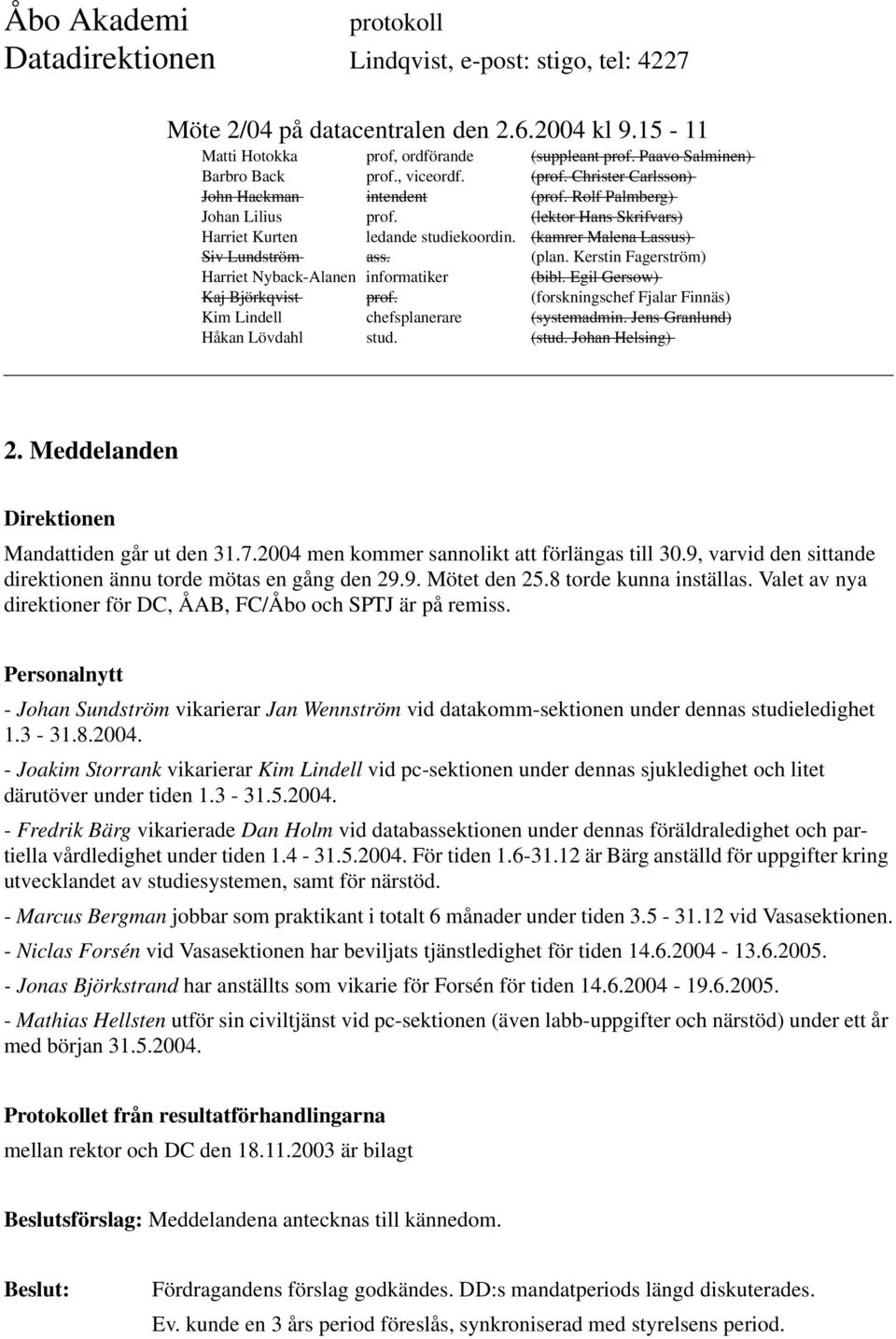 Personalnytt - Johan Sundström vikarierar Jan Wennström vid datakomm-sektionen under dennas studieledighet 1.3-31.8.2004.