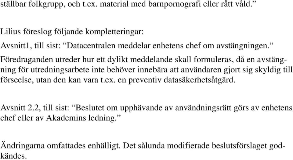 Föredraganden utreder hur ett dylikt meddelande skall formuleras, då en avstängning för utredningsarbete inte behöver innebära att användaren gjort sig