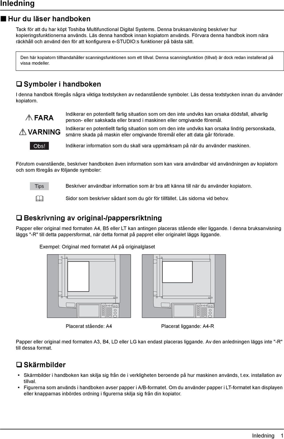 Den här kopiatorn tillhandahåller scanningsfunktionen som ett tillval. Denna scanningfunktion (tillval) är dock redan installerad på vissa modeller.