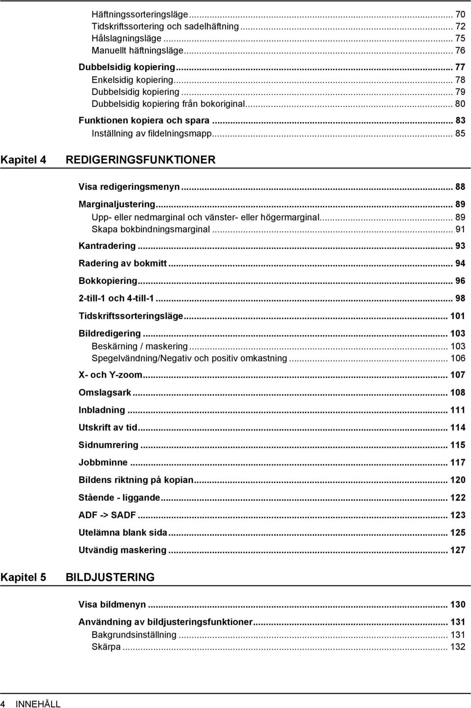 .. 89 Upp- eller nedmarginal och vänster- eller högermarginal... 89 Skapa bokbindningsmarginal... 9 Kantradering... 93 Radering av bokmitt... 94 Bokkopiering... 96 -till- och 4-till-.